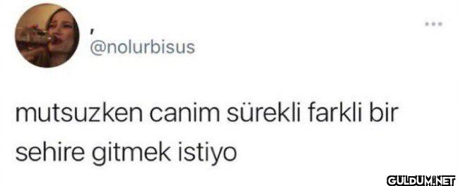 mutsuzken canim sürekli...