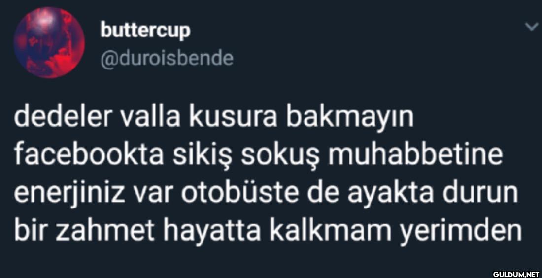 dedeler valla kusura...