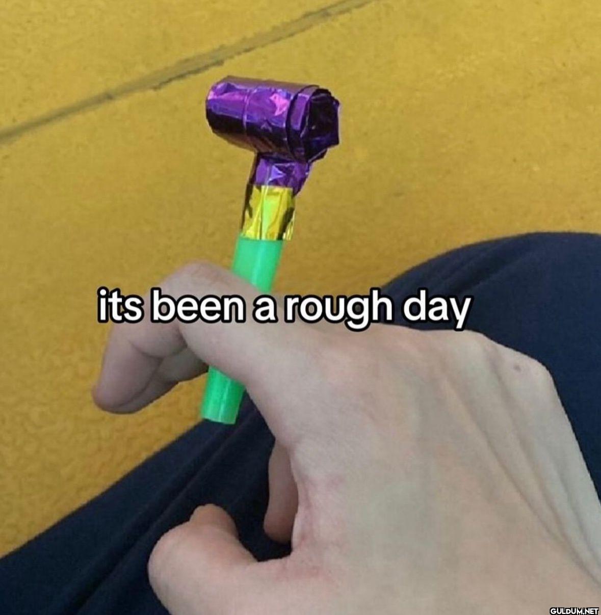 its been a rough day