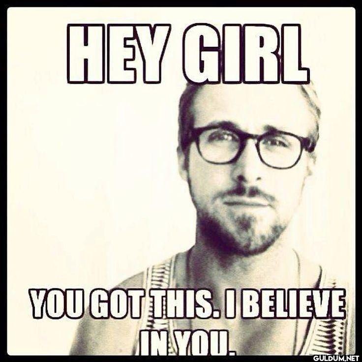 HEY GIRL YOU GOT THIS. I...