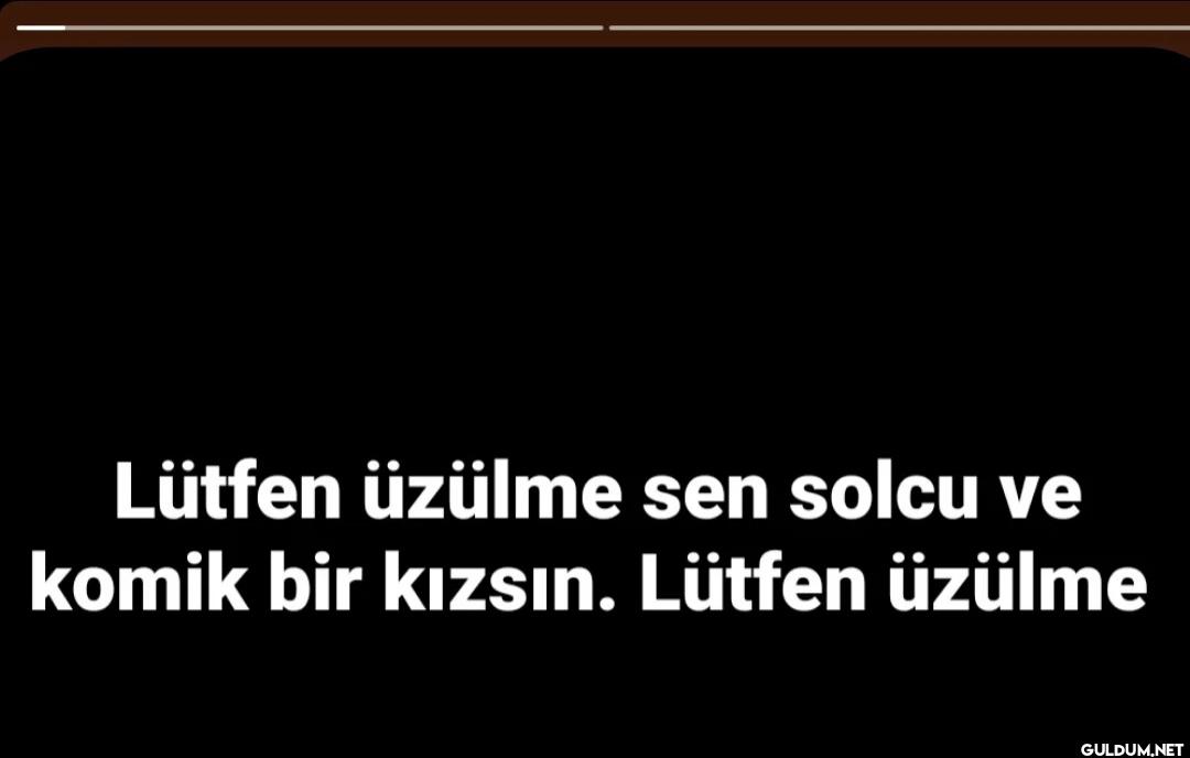 Lütfen üzülme sen solcu ve...