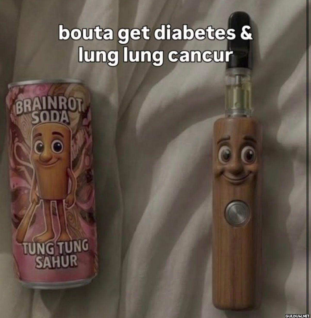 bouta get diabetes & lung...