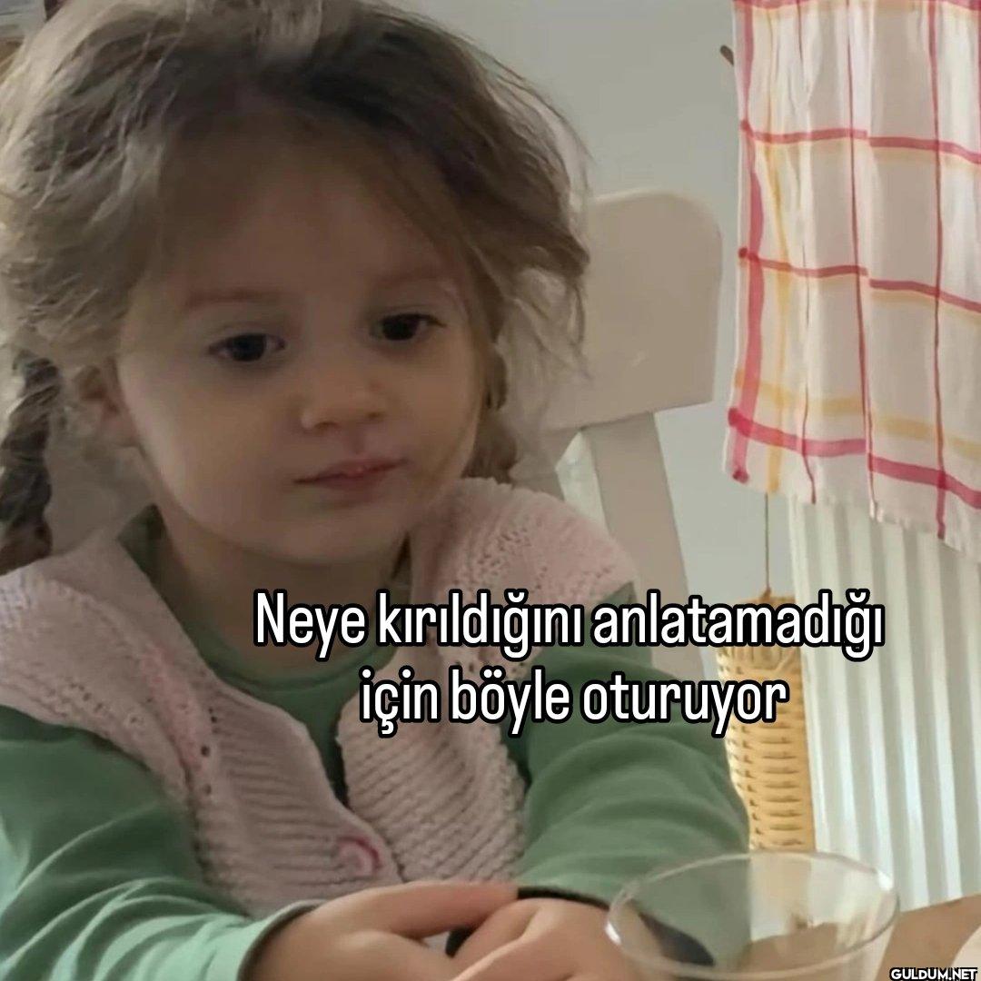 Neye kırıldığını...
