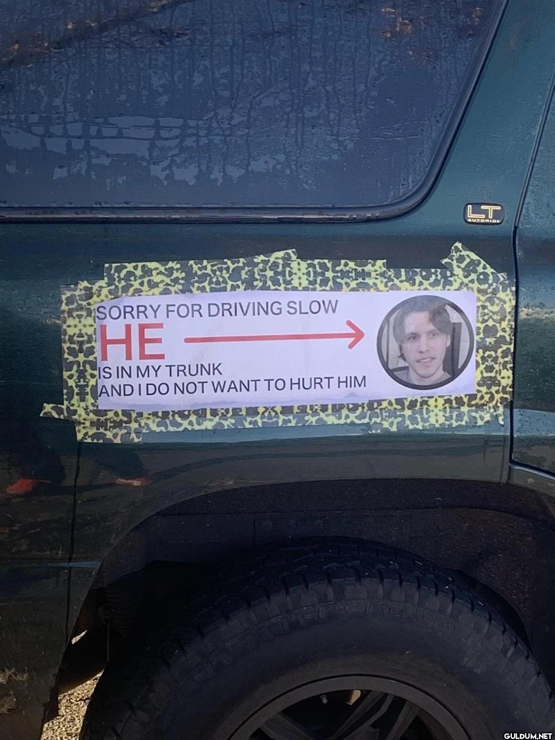 SORRY FOR DRIVING SLOW CHE...