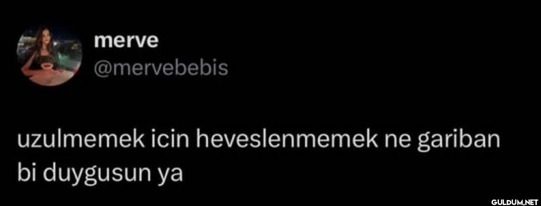 uzulmemek icin...