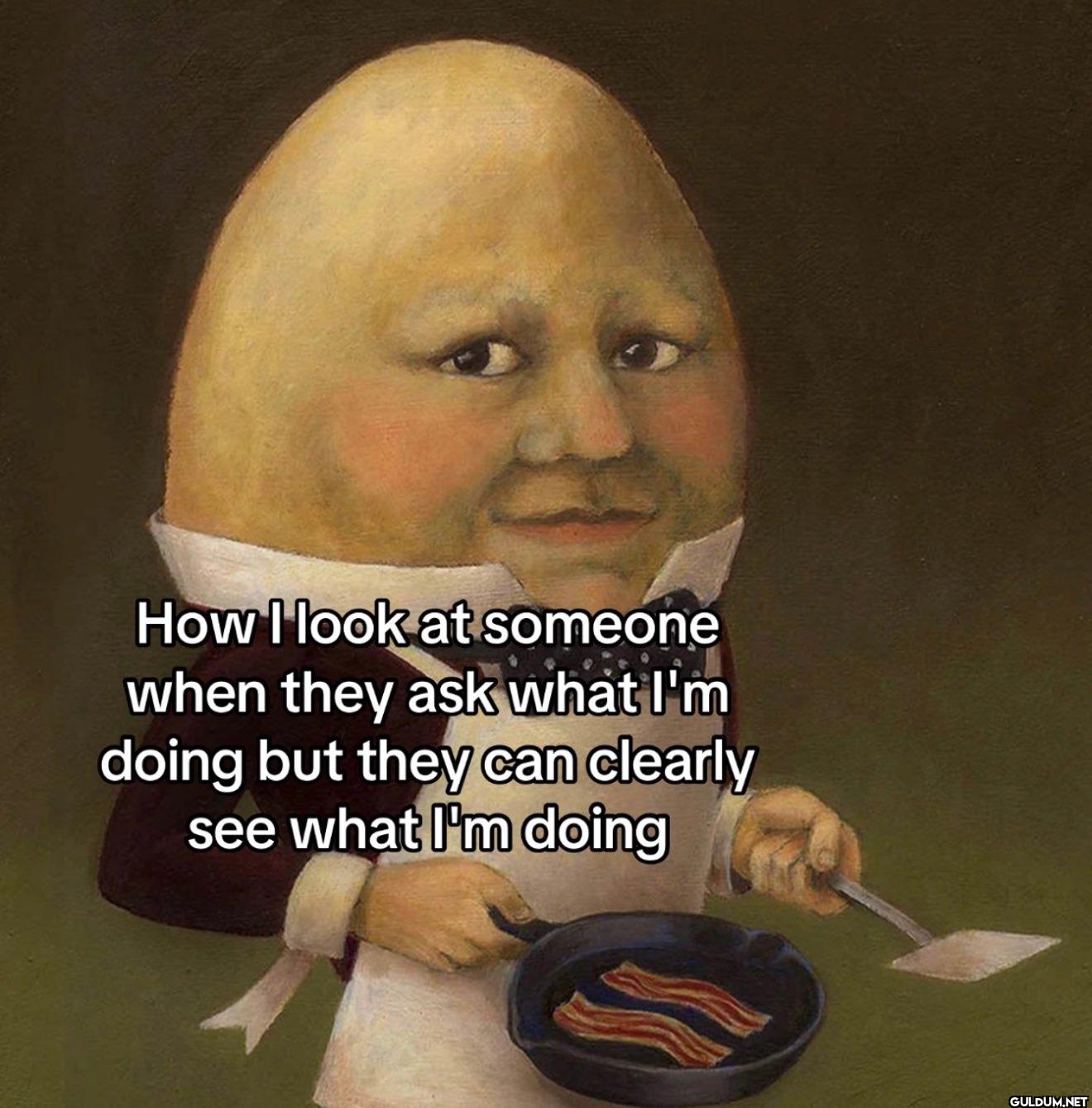 How I look at someone when...