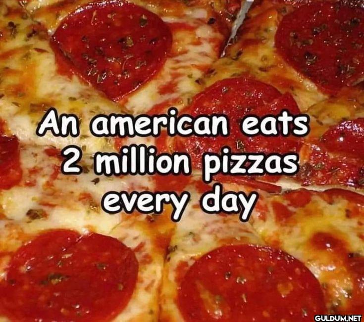 An american eats 2 million...