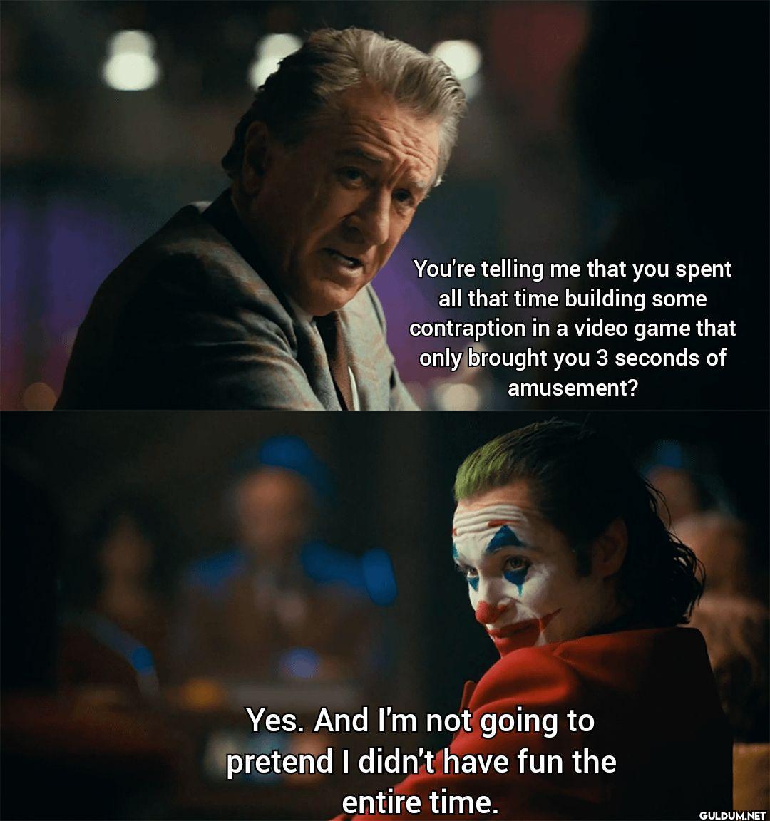 You're telling me that you...