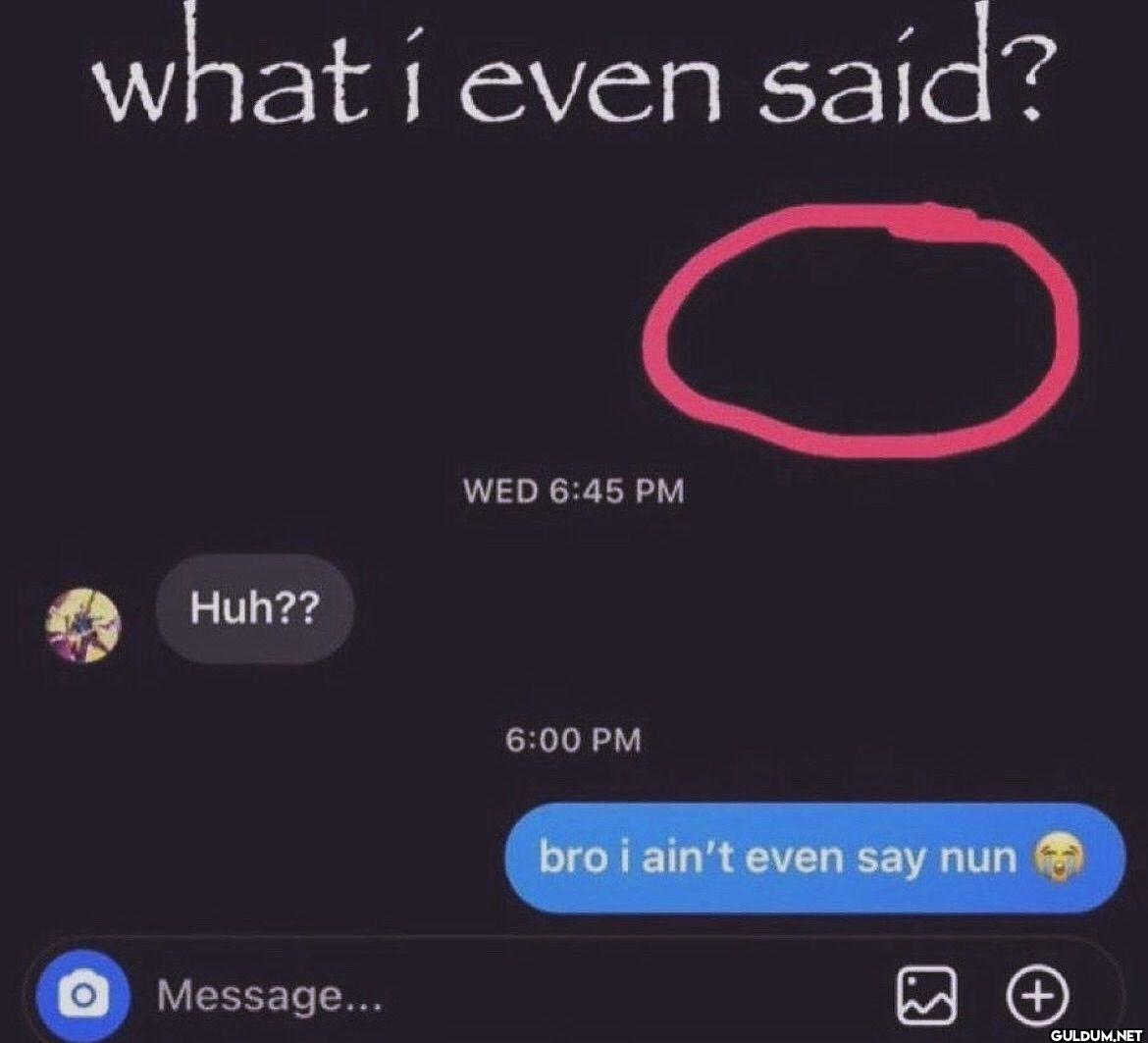 what i even said? WED...