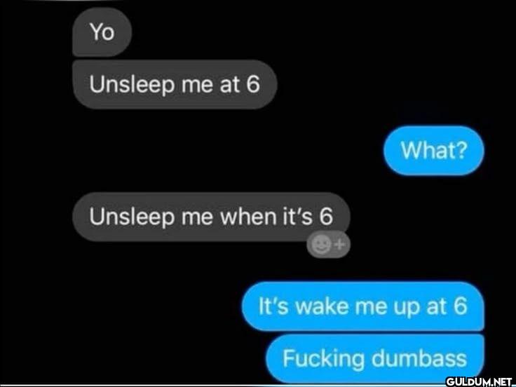 Yo Unsleep me at 6 Unsleep...