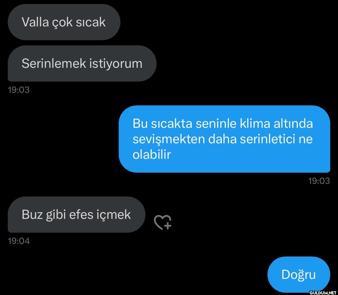 doğru    Valla çok sıcak...