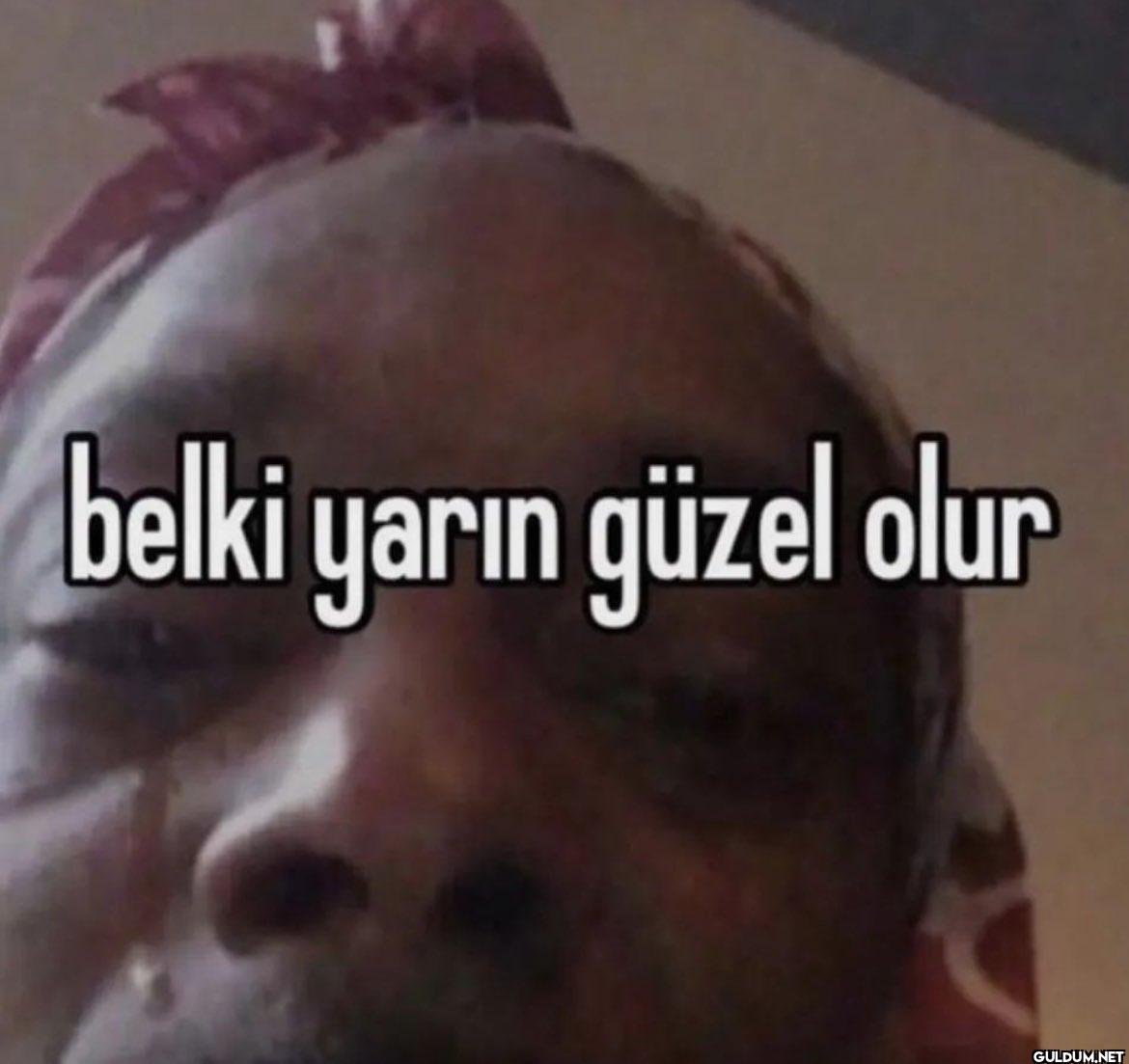 belki yarın güzel olur