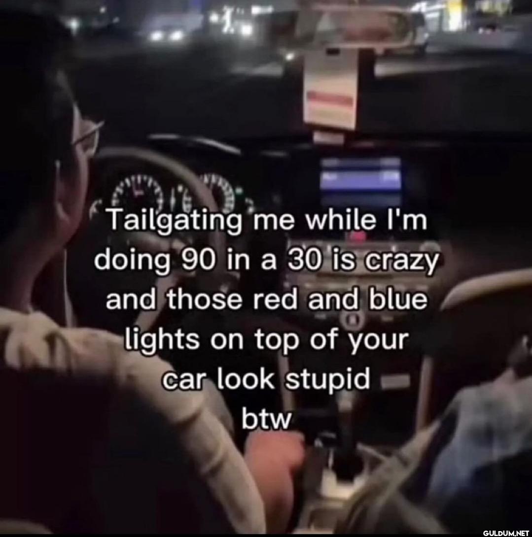 Tailgating me while I'm...