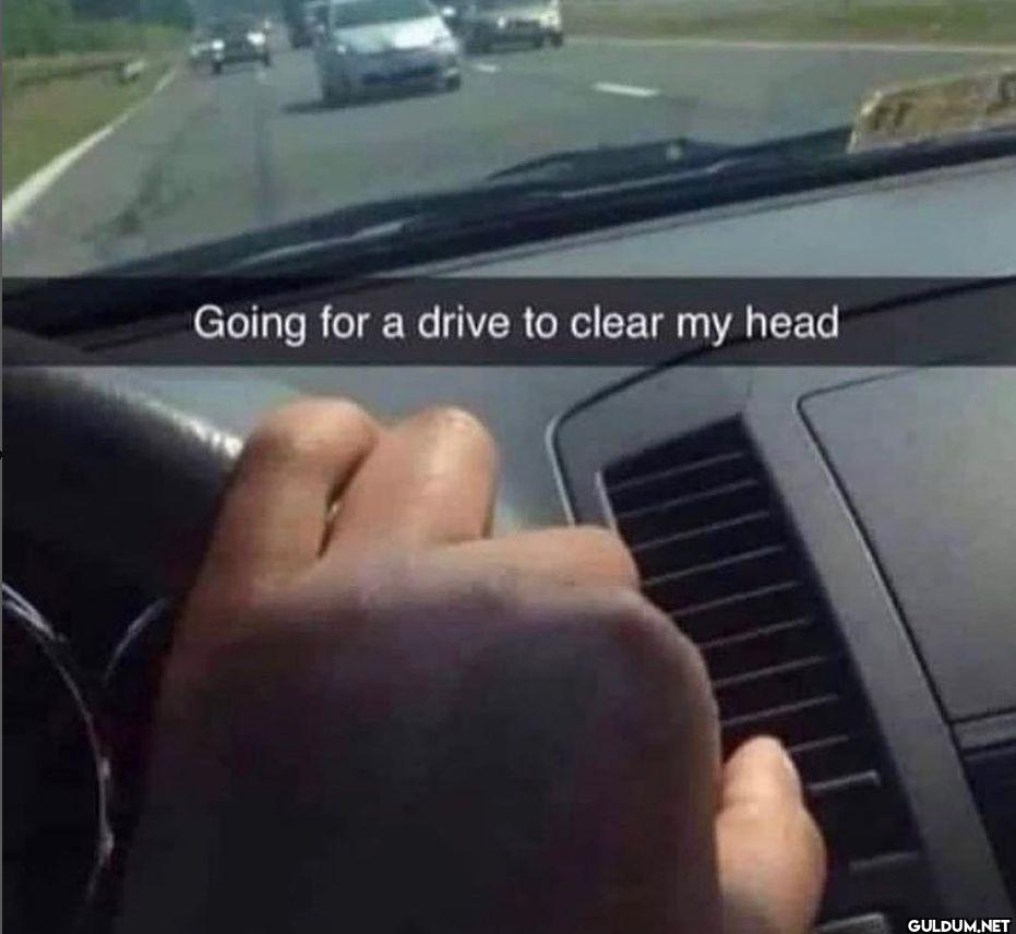 Going for a drive to clear my head