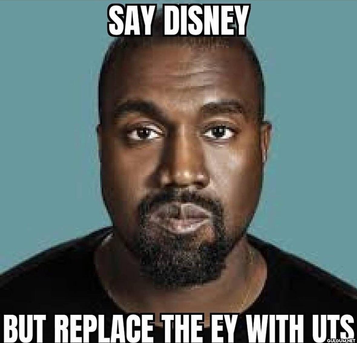 SAY DISNEY BUT REPLACE THE...