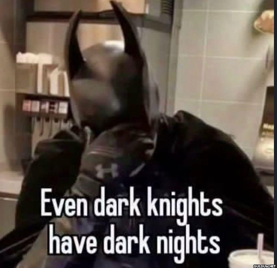 Even dark knights have dark nights