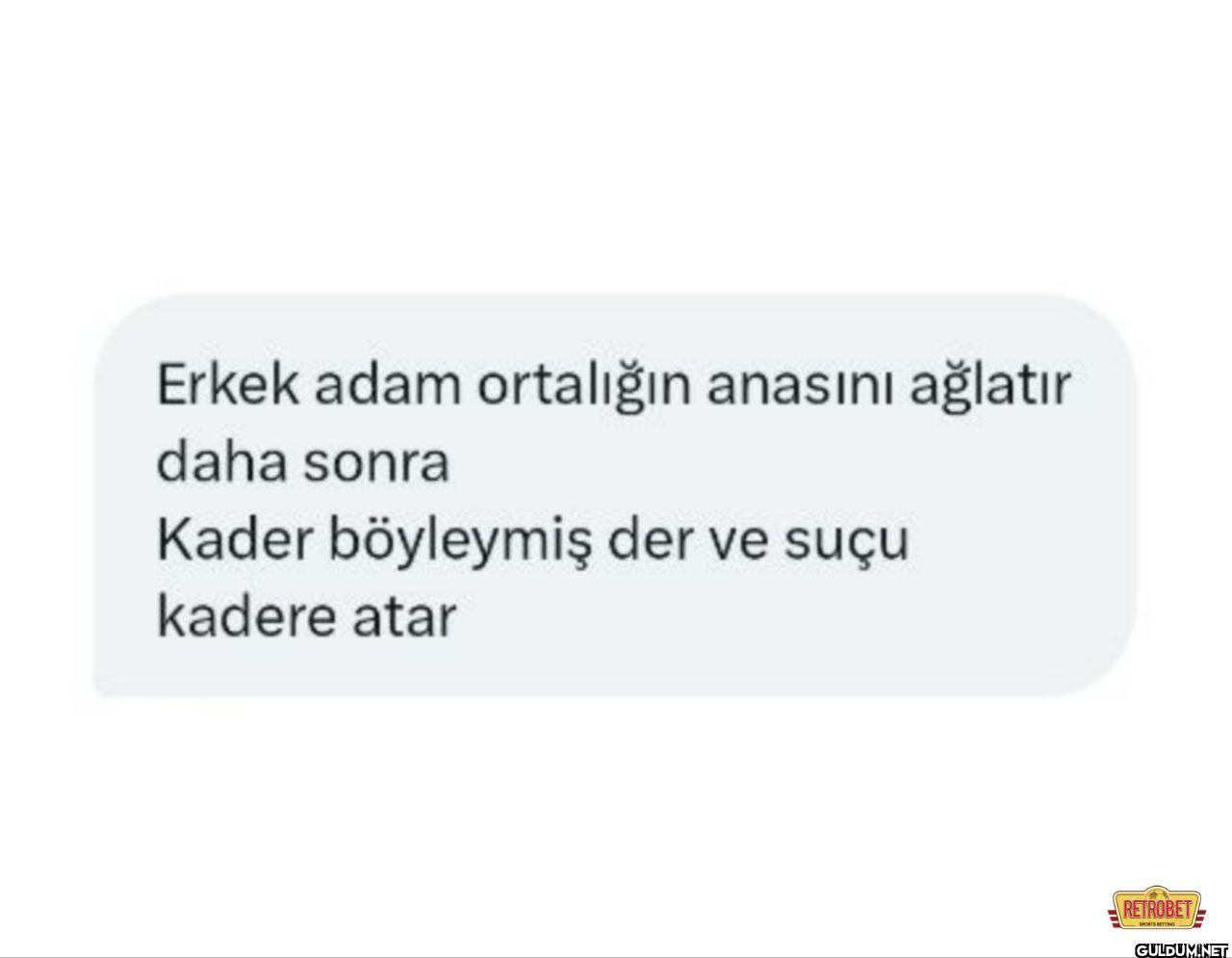 Erkek adam ortalığın...