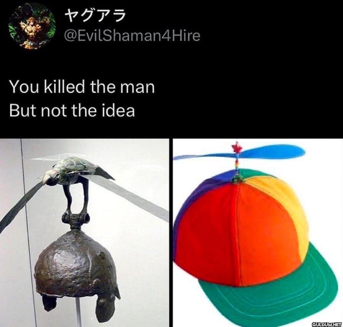 You killed the man But not the idea