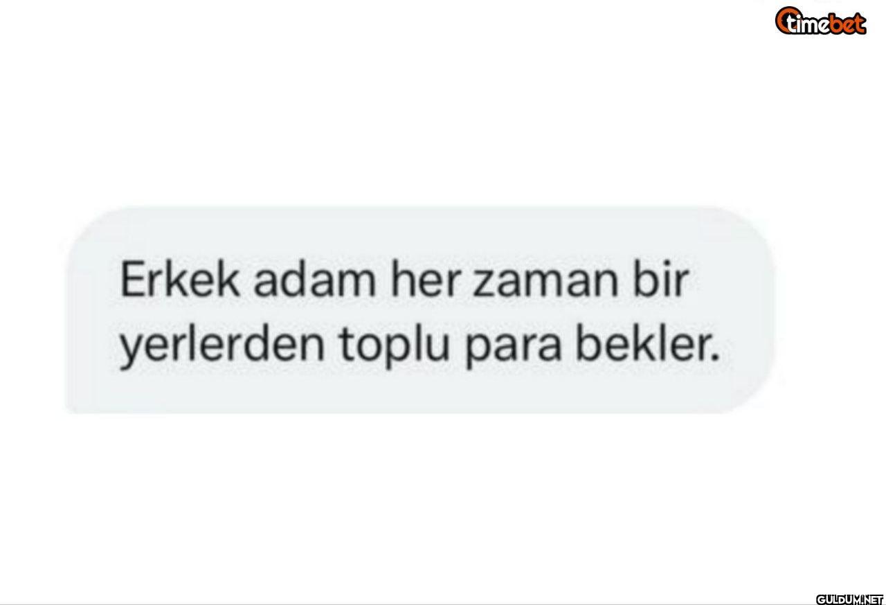 Erkek adam her zaman bir...