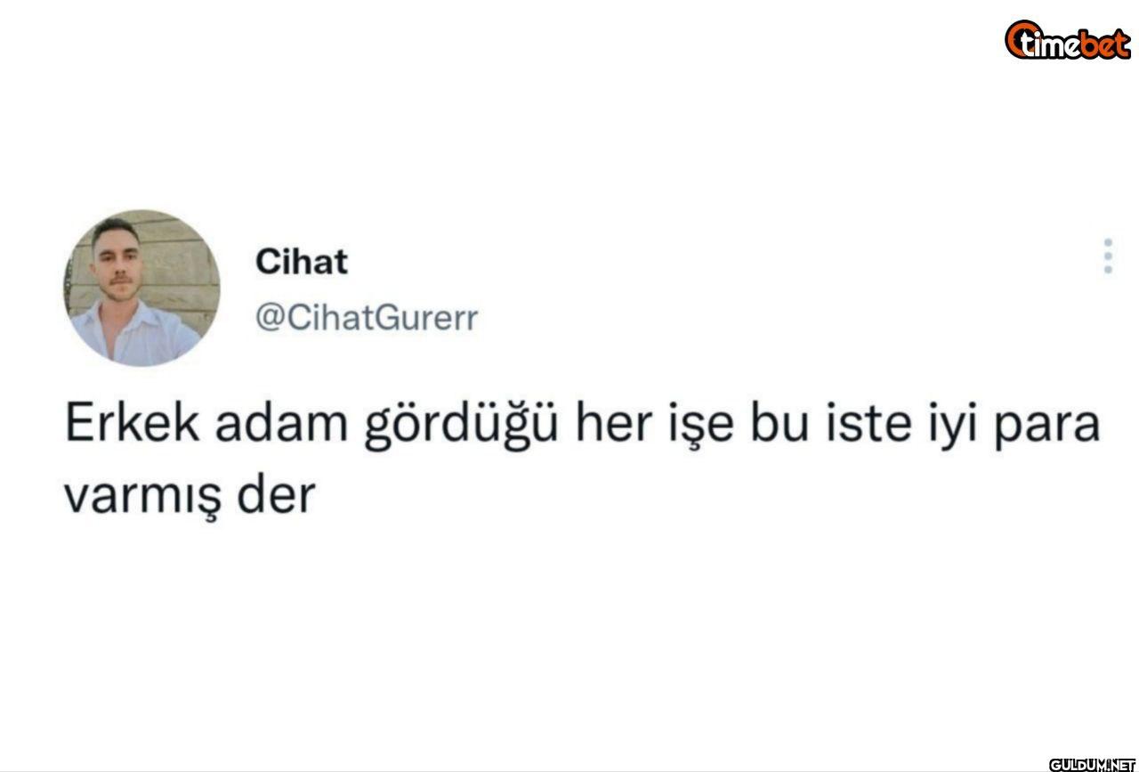 Erkek adam gördüğü her işe...