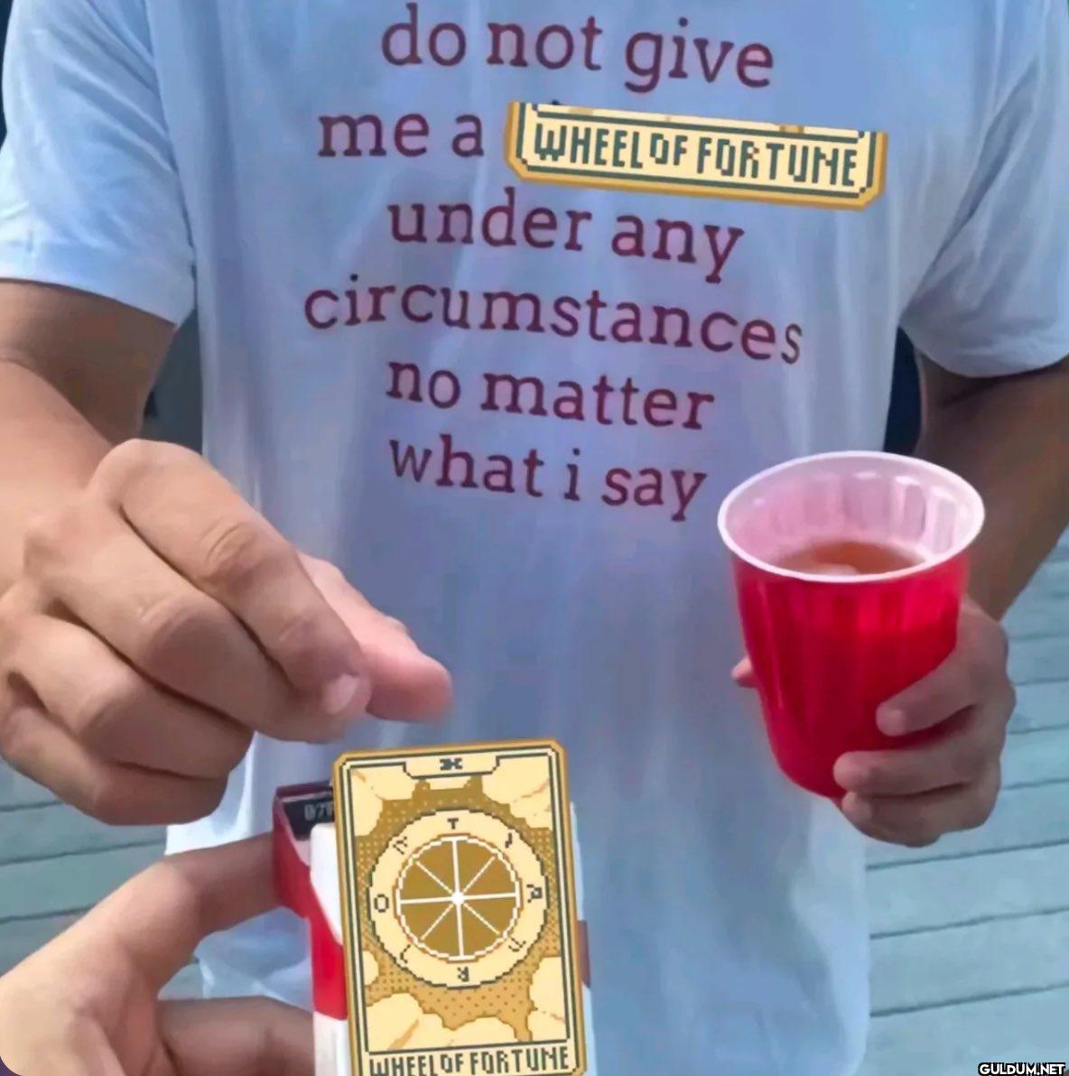 do not give me a WHEEL OF...