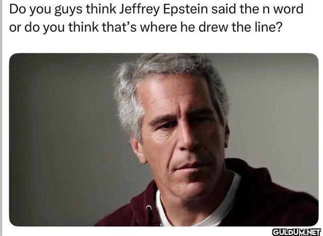 Do you guys think Jeffrey...