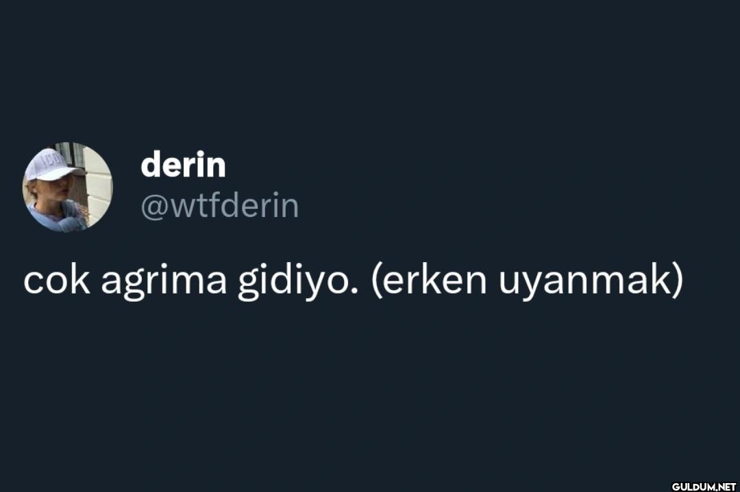 cok agrima gidiyo. (erken uyanmak)