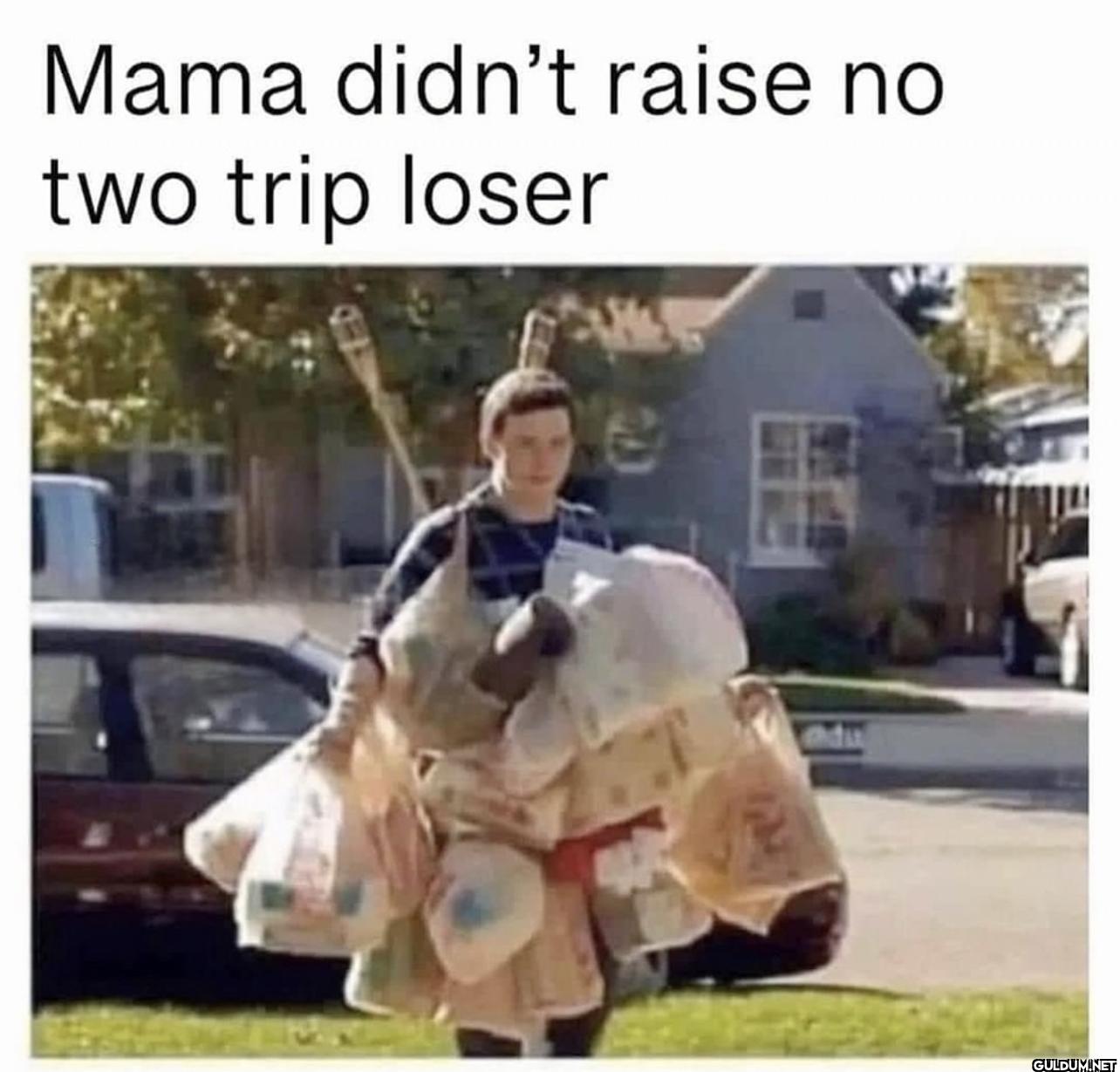 Mama didn't raise no two...