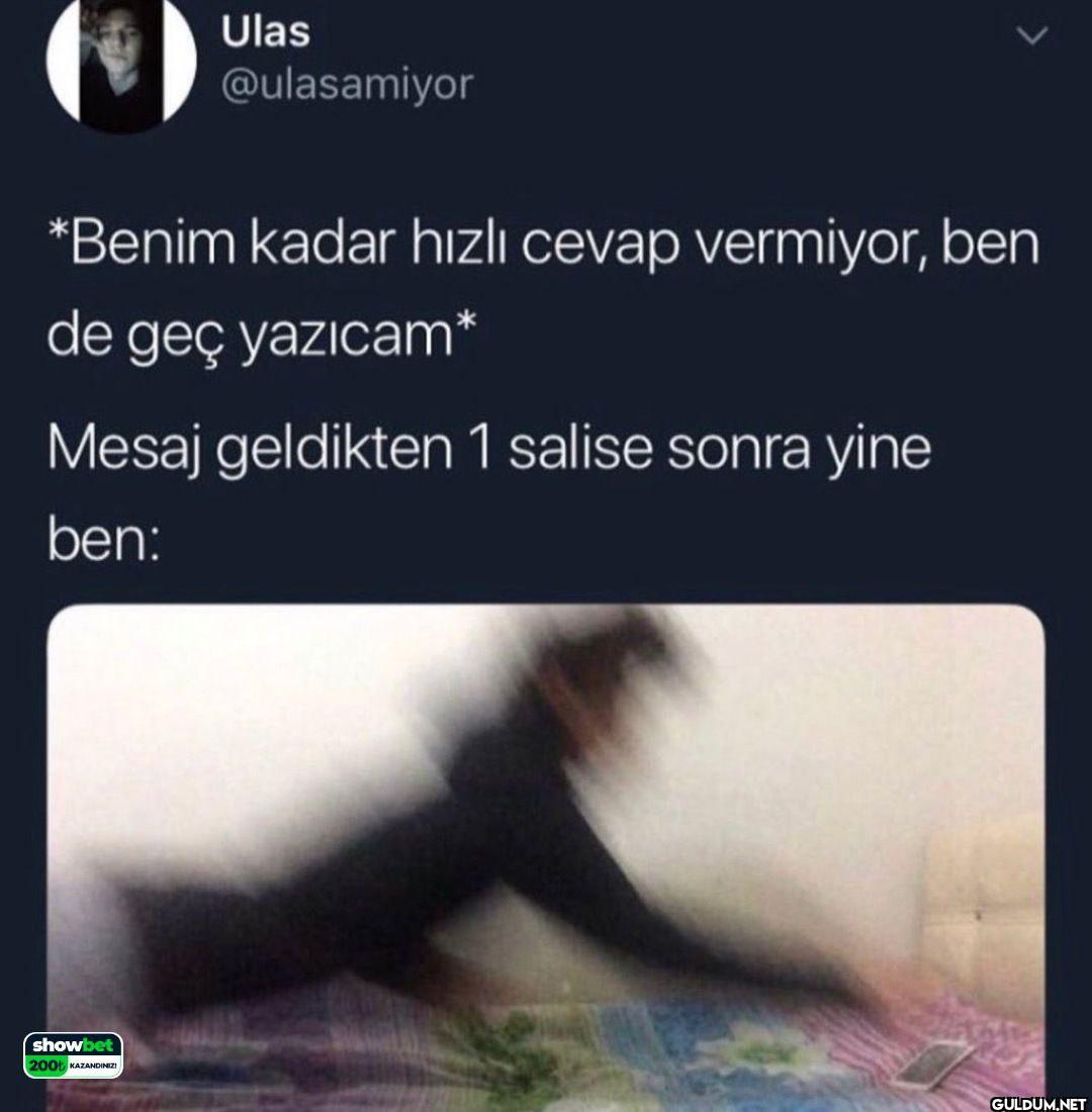 *Benim kadar hızlı cevap...