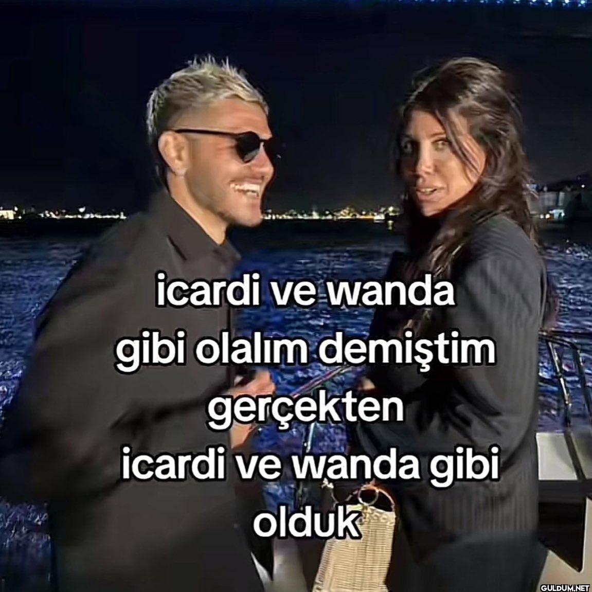 icardi ve wanda gibi...