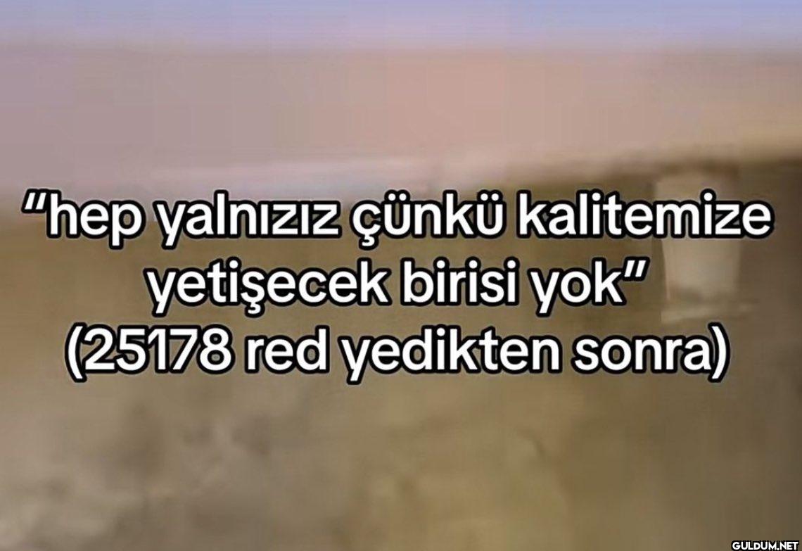 "hep yalnızız çünkü...