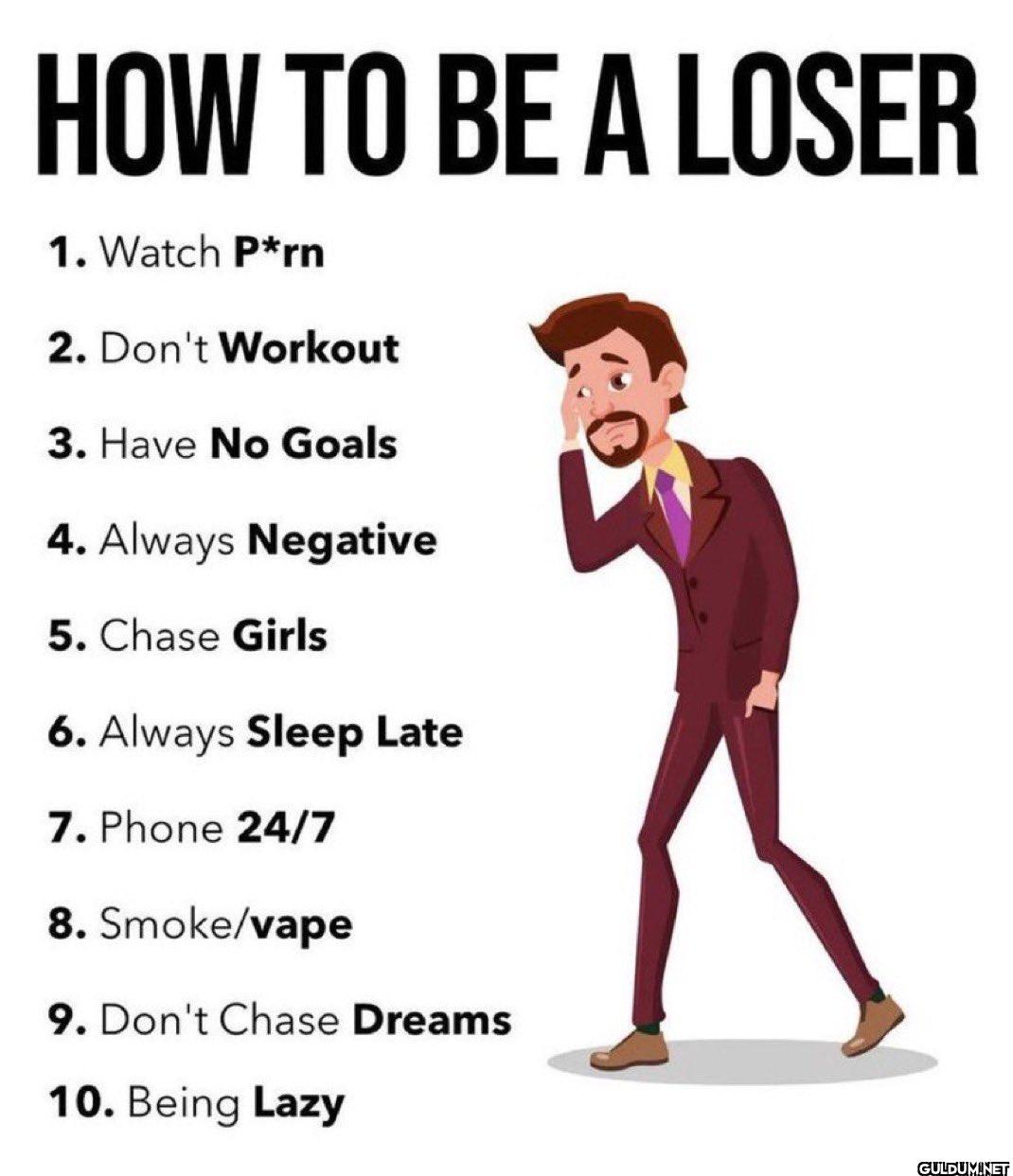 HOW TO BE A LOSER 1. Watch...