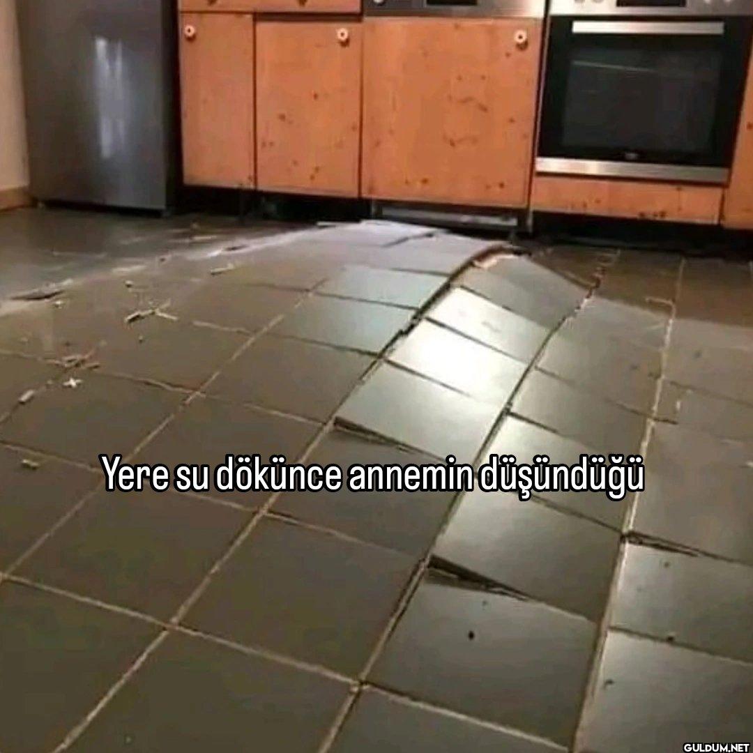 Yere su dökünce annemin düşündüğü