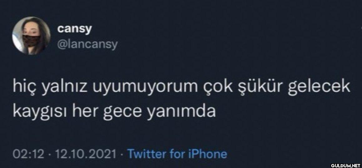 hiç yalnız uyumuyorum çok...