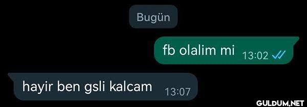 Bugün fb olalim mi 13:02...