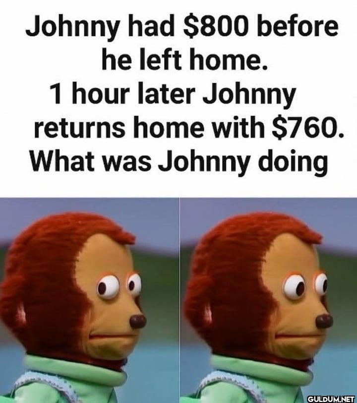 Johnny had $800 before he...