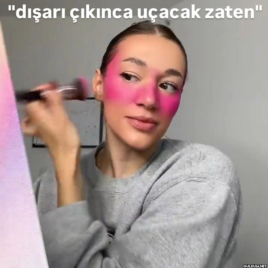 "dışarı çıkınca uçacak zaten"