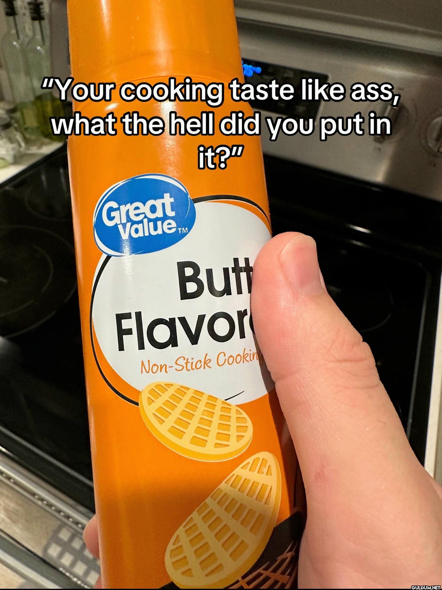 "Your cooking taste like...
