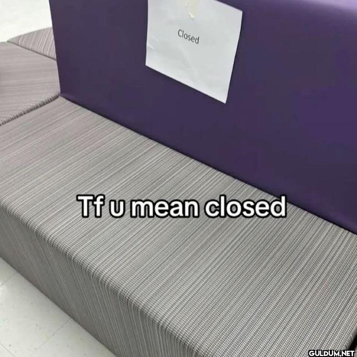 Closed Tf u mean closed