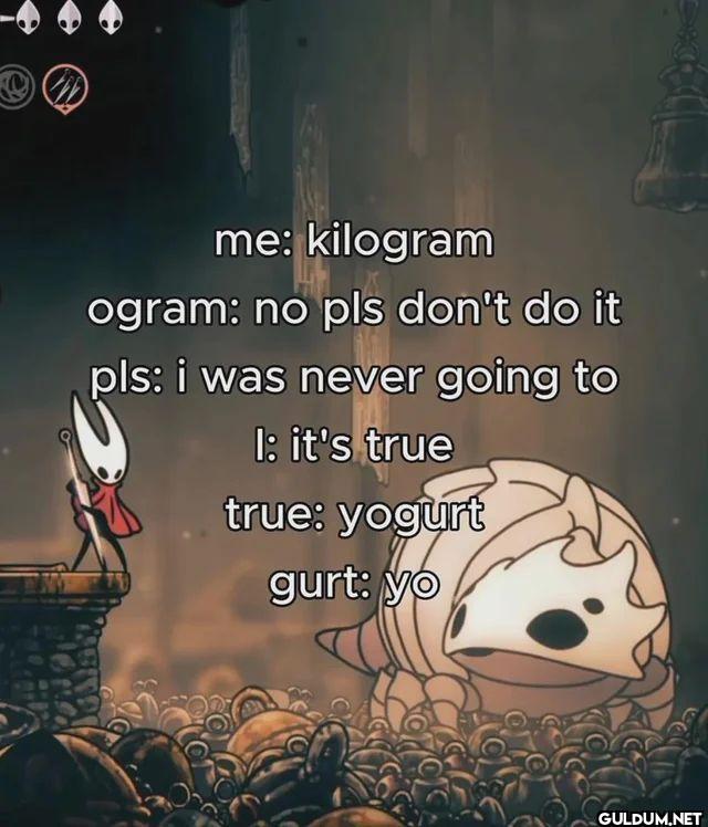 me kilogram ogram no pls...