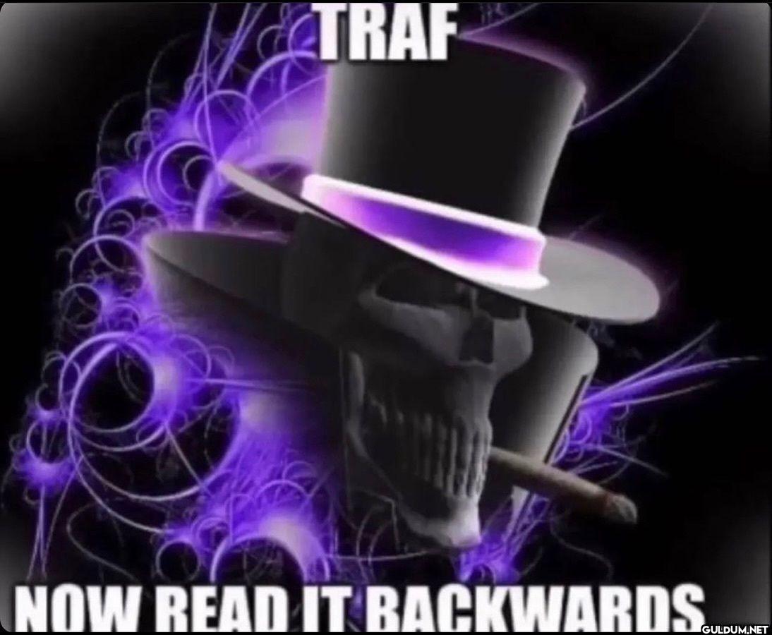 TRAF NOW READ IT BACKWARDS....