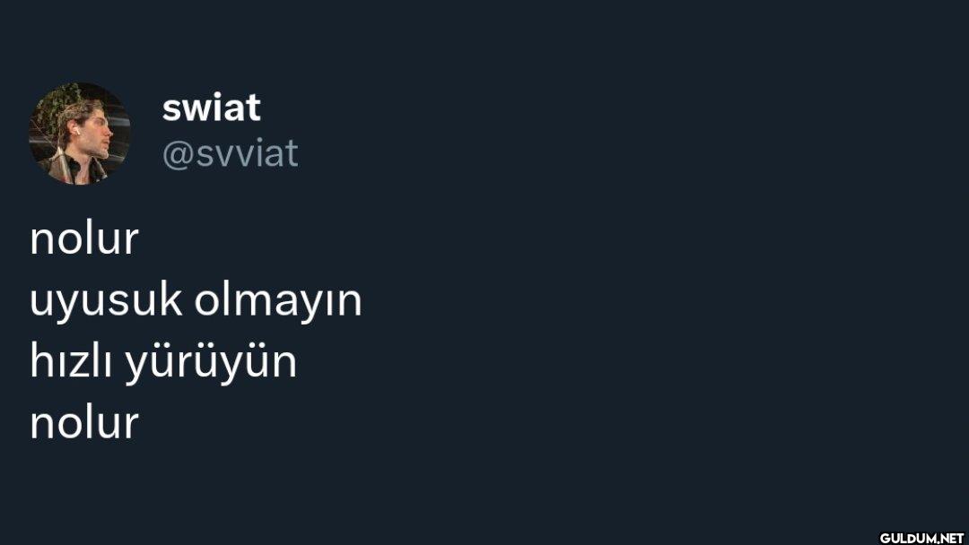 uyusuk olmayın hızlı yürüyün nolur