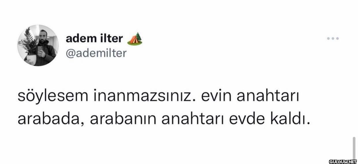 söylesem inanmazsınız....