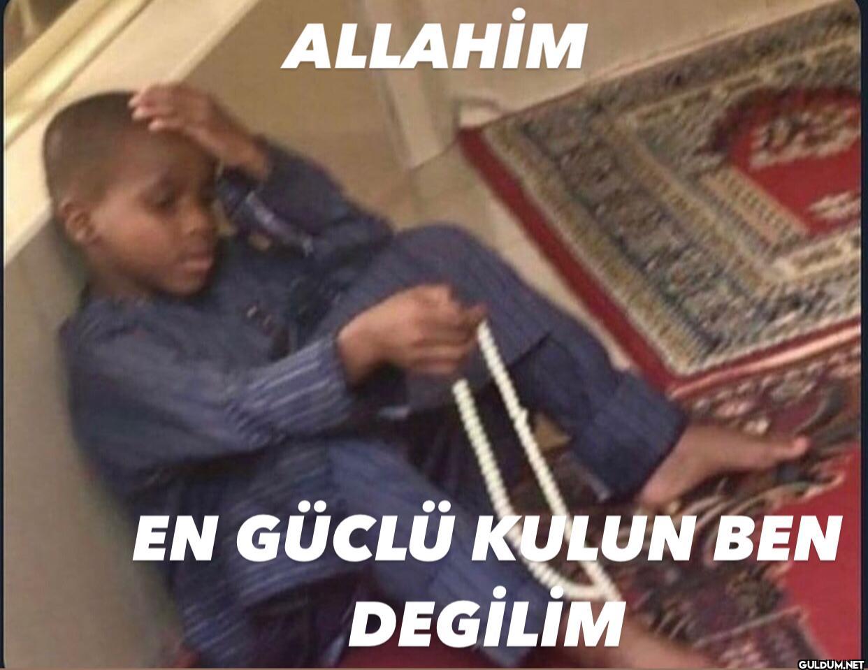 ALLAHİM EN GÜCLÜ KULUN BEN DEGİLİM