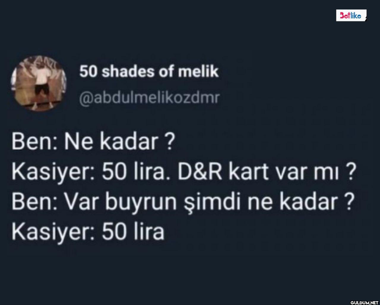Ben: Ne kadar? Kasiyer: 50...