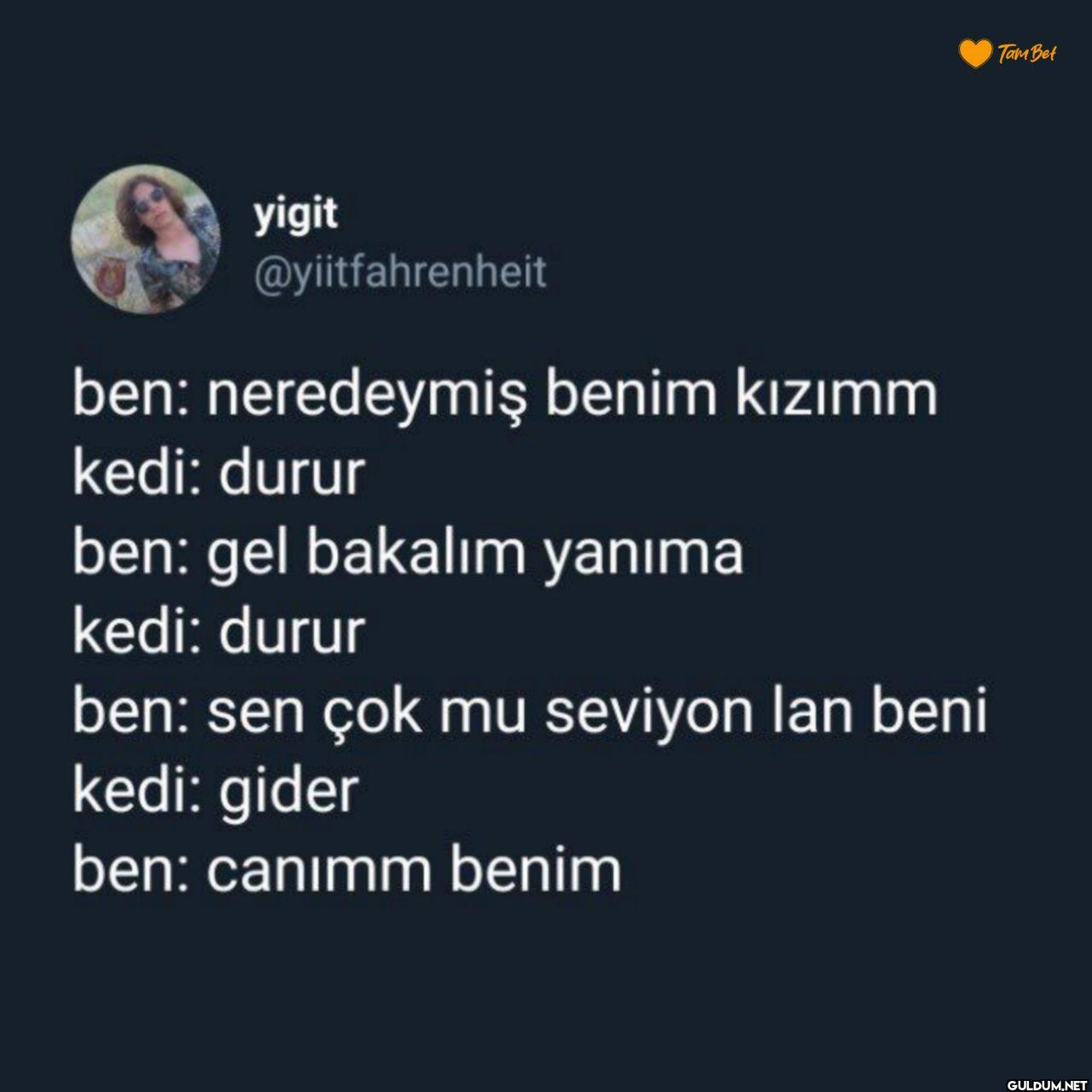 ben: neredeymiş benim...