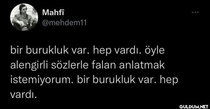 bir burukluk var. hep...