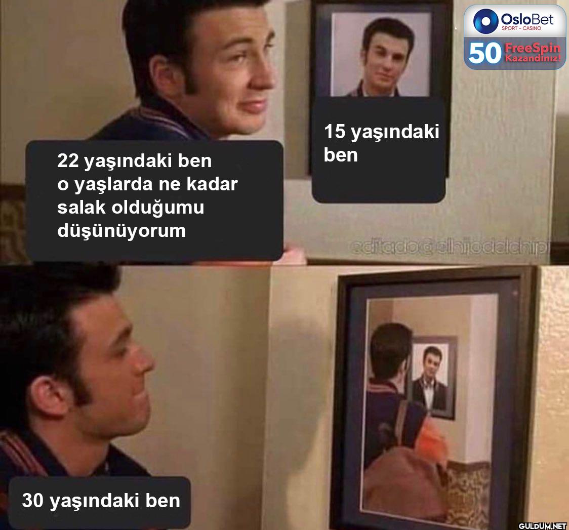 22 yaşındaki ben o...