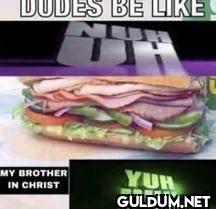DUDES BE LIKE MY BROTHER...