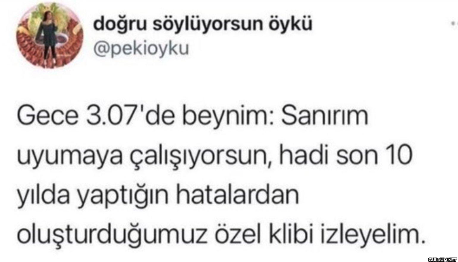 Gece 3.07'de beynim:...